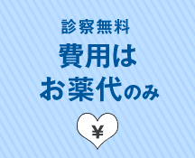 診察無料 費用はお薬代のみ