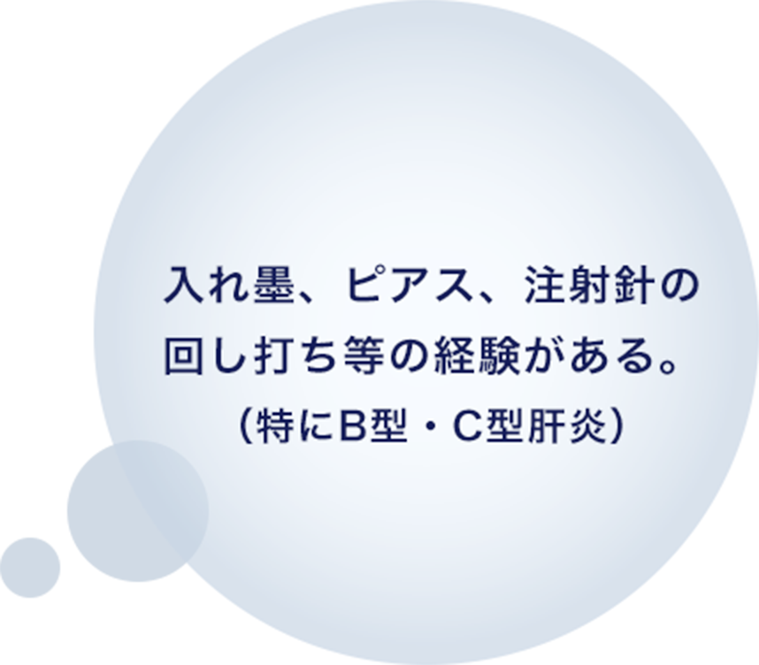 入れ墨、ピアス、注射針の回し打ち等の経験がある。(特にB型・C型肝炎)