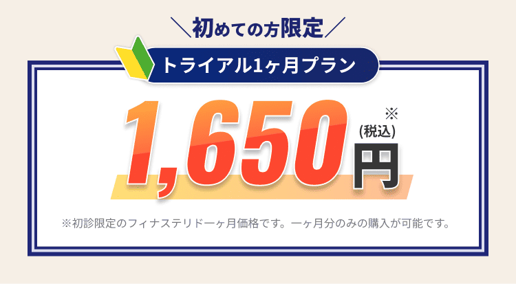 ＼初めての方限定／ トライアル1ヶ月プラン 1,650円(税込) ※初診限定のフィナステリド一ヶ月価格です。一ヶ月分のみの購入が可能です。
