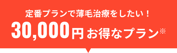 定番プランで薄毛治療をしたい!30,000円お得なプラン※