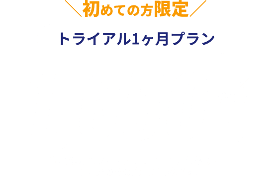 初めての方限定 トライアル1ヶ月プラン