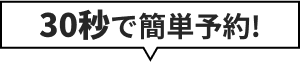 30秒で簡単予約!